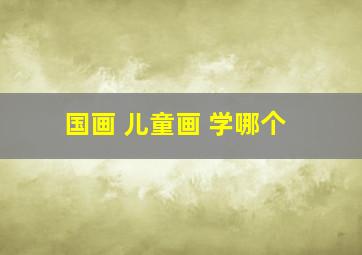 国画 儿童画 学哪个